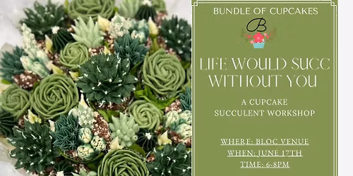 Life would SUCC without you- A SUCCULENT CUPCAKE WORKSHOP 