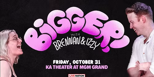BIGGER! With Brennan & Izzy