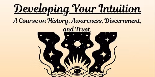 Developing Your Intuition: A Course on History, Awareness, Discernment, and Trust.