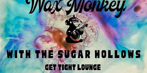Wax Monkey w\/ The Sugar Hollows at Get Tight Lounge