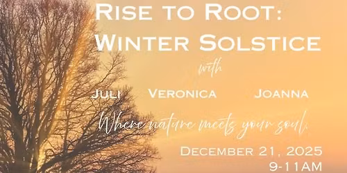 RISE TO ROOT: WINTER SOLSTICE with Juli, Veronica & Joanna