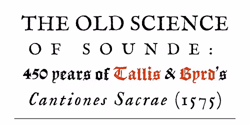 The Old Science of Sound: 450 Years of Tallis & Byrd's 'Cantiones Sacrae' (1575)