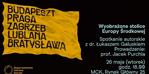 Wyobra\u017cone stolice Europy \u015arodkowej \u2013 spotkanie autorskie z dr. \u0141ukaszem Galuskiem