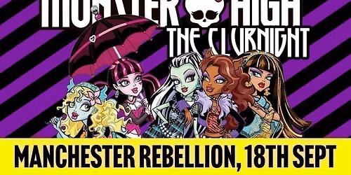 Monster High: The Clubnight \ud83e\udddb\u200d\u2640\ufe0f Manchester Rebellion \ud83d\udda4 Friday 18th September 2026 \ud83e\udddf\u200d\u2640\ufe0f