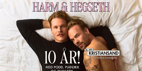 HARM & HEGSETH \u2013 10 \u00c5R \/\/ Kilden teater og konserthus \/\/ Pres. av All Things Live