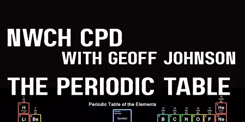 NWCH CPD: The Periodic Table with Geoff Johnson