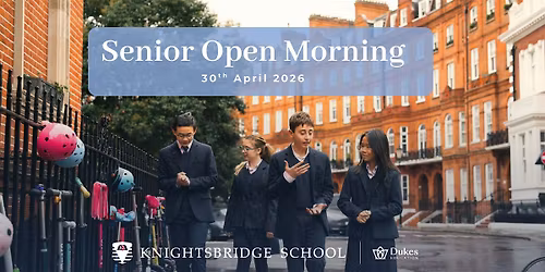 Knightsbridge Senior School Open Morning - 30th April