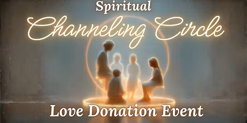 Spiritual Channeling Circle - Love Donation Event
