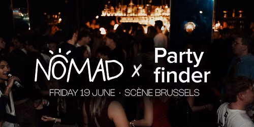 \ud83c\udf0d NOMAD X PARTYFINDER AT SCENE BRUSSELS | FRIDAY, JUNE 19TH \u2728