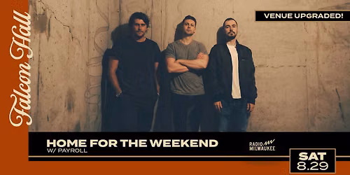 VENUE UPGRADED: Home For The Weekend w\/ Payroll @ Falcon Hall
