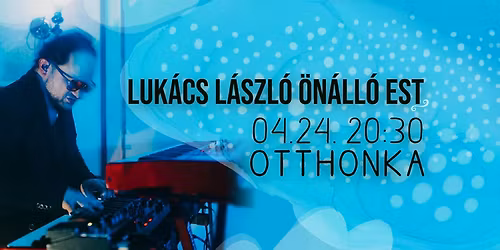 Luk\u00e1cs L\u00e1szl\u00f3 \/ \u00d6n\u00e1ll\u00f3 est @ Otthonka - 2026. 04. 24. 