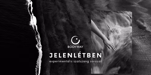 JELENL\u00c9TBEN \u2015 experiment\u00e1lis szatszang \u2015 a Bodyway \u2022 Nondu\u00e1lis \u00d6nismeret Egyes\u00fclet szervez\u00e9s\u00e9ben