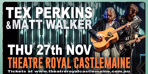 TEX PERKINS and MATT WALKER @ Theatre Royal, Castlemaine