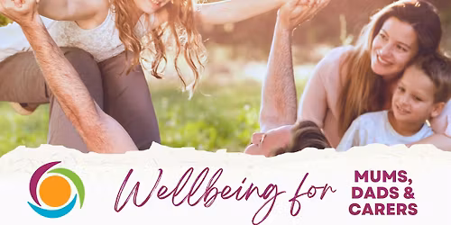 Wellbeing for Mums, Dads and Carers