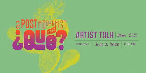 Artist Talk: A Postmodernist Says \u00bfQu\u00e9? 