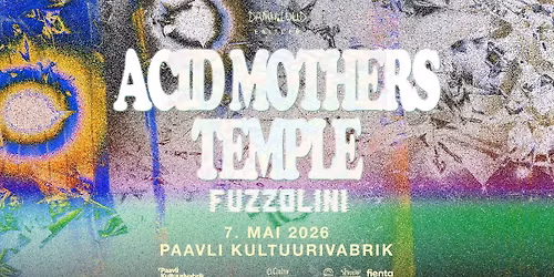 Acid Mothers Temple (JP), Fuzzolini (EE) \u2022 07.05.26 \u2022 Paavli Kultuurivabrik