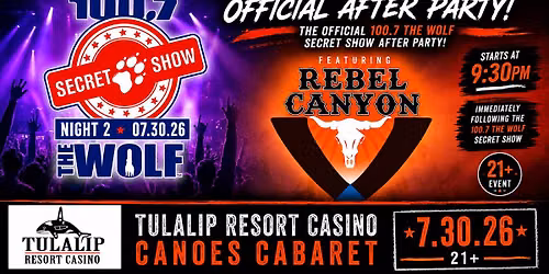 July 30th at Tulalip! Official 100.7 The Wolf Secret Show After Party\nw\/ Rebel Canyon