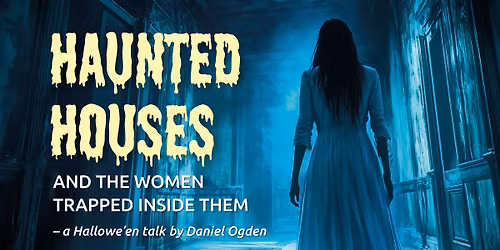 Hallowe\u2019en Talk \u201dHaunted Houses and the Women Trapped Inside Them\u201d by Daniel Ogden