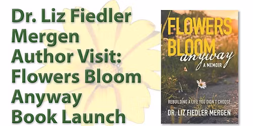 Author Visit: Dr. Liz Fiedler Mergen \u201cFlowers Bloom Anyway\u201d Book Launch