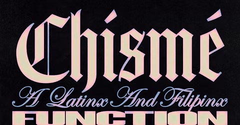 CHISME - A LATINX AND FILIPINX FUNCTION