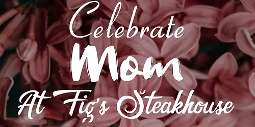 Mother\u2019s Day Brunch & Dinner at Fig\u2019s
