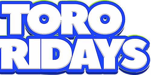 TORO FRIDAYS
