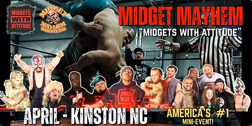 Kinston NC "Midgets ith Attitude" with Midget Mayhem Wrestling! (21+)