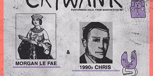 Crywank - solo set (Manchester) with guests Morgan La Fae and 1990s Chris