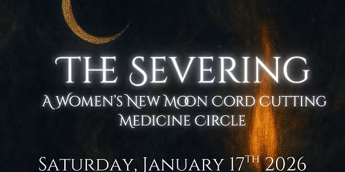 THE SEVERING: A Women\u2019s New Moon Cord Cutting Medicine Circle