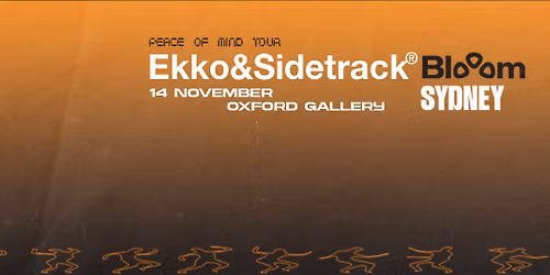 Ekko & Sidetrack [AU] + Blooom [DE] | SYDNEY