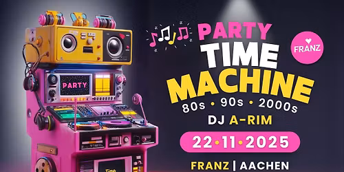 TIME MACHINE \u2728 DJ A-RIM \u2022 80s, 90s & 2000s \u2022 PARTY IM FRANZ AACHEN!