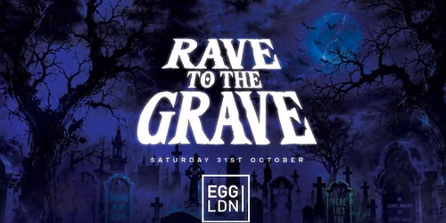 Rave To The Grave at Egg London! Halloween 2026