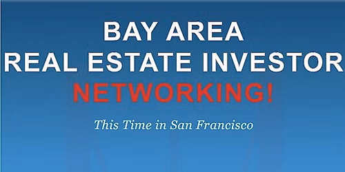 SF Bay Area Real Estate Investor Networking