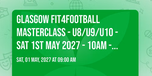 GLASGOW FIT4FOOTBALL MASTERCLASS - U8\/U9\/U10 - SAT 1ST MAY 2027 - 10AM - 12PM