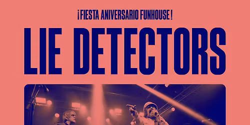 LIE DETECTORS (Fiesta aniversario Fun House)