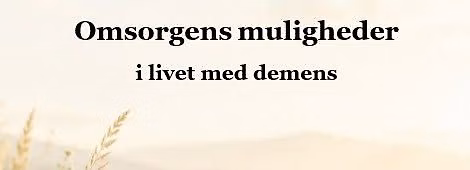Omsorgens muligheder i livet med demens