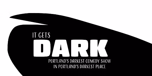It Gets Dark - Portland's Darkest Comedy Show - October