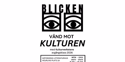 BLICKEN v\u00e4nd mot kulturen I Med Kulturverkstans avg\u00e5ngsklass 2026