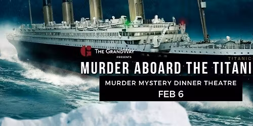 Murder Aboard the Titanic Murder Mystery Dinner Theatre - FEB 6