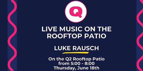 Live Music on the Q2 Rooftop Patio with Luke Rausch
