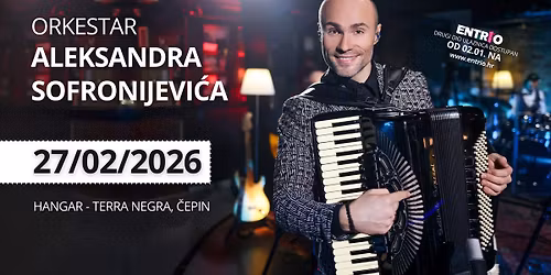 ORKESTAR ALEKSANDRA SOFRONIJEVI\u0106A | CJELOVE\u010cERNJA ZABAVA | HANGAR (TERRA NEGRA), \u010cEPIN