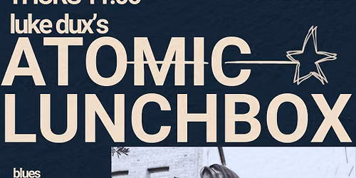 Luke Dux's Atomic Lunchbox | Thursday Blues