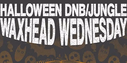 WAXHEAD WEDNESDAY: DnB & JUNGLE