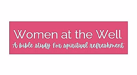 Women at the Well - Bible Study