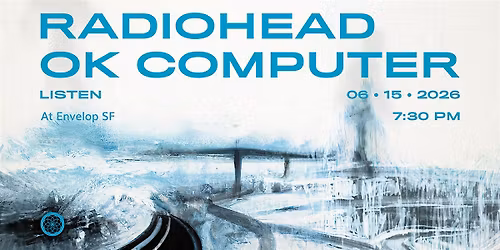 Radiohead - OK Computer : LISTEN | Envelop SF  (7:30pm)