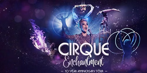 Cirque Enchantment: 10 Year Anniversary Tour
