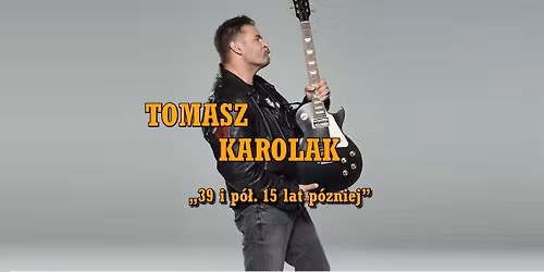 TOMASZ KAROLAK koncert \u201e39 i p\u00f3\u0142. 15 lat p\u00f3\u017aniej\u201d | 10.05.2026 | TORU\u0143 Lizard King