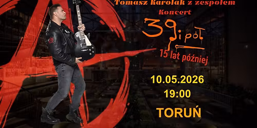 TOMASZ KAROLAK koncert \u201e39 i p\u00f3\u0142. 15 lat p\u00f3\u017aniej\u201d | 10.05.2026 | TORU\u0143 Lizard King