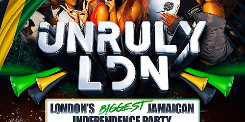 UNRULY LDN - London's BIGGEST Jamaican Independence Party! - 1000+ Ravers