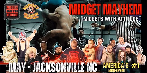 Jacksonville NC - "Midgets With Attitude" @ Midget Mayhem Wrestling! (21+)